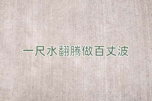 成语一尺水翻腾做百丈波