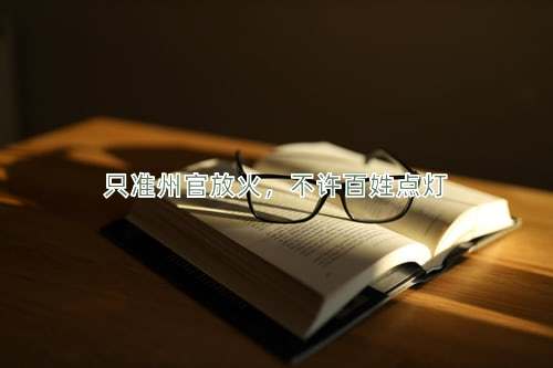 成语只准州官放火，不许百姓点灯
