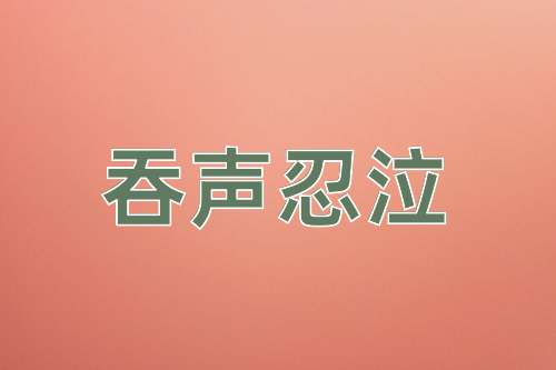 成语吞声忍泣