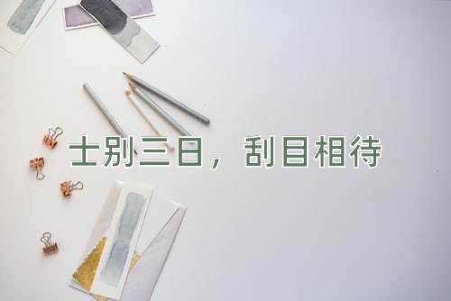 成语士别三日，刮目相待