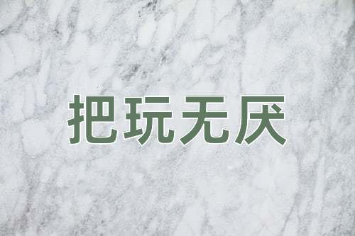 成语把玩无厌