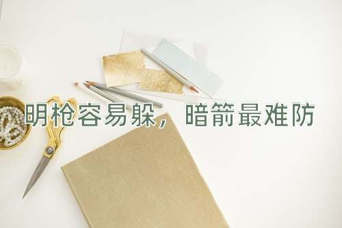 成语明枪容易躲，暗箭最难防