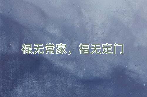 成语禄无常家，福无定门
