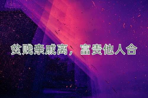 成语贫贱亲戚离，富贵他人合