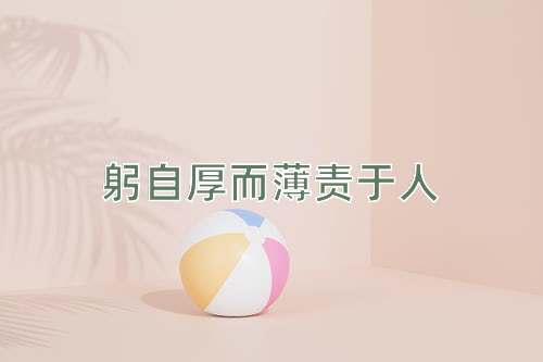 成语躬自厚而薄责于人
