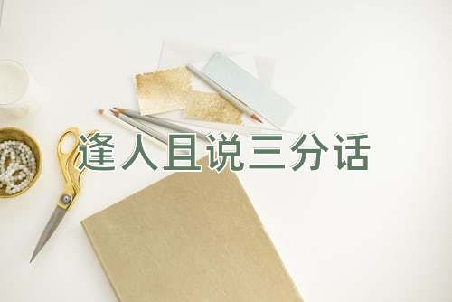 成语逢人且说三分话