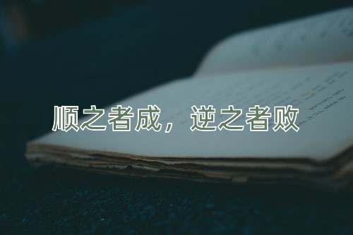 成语顺之者成，逆之者败