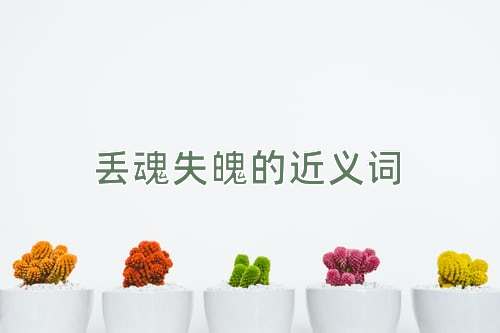 丢魂失魄的近义词