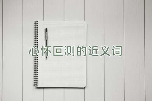 心怀叵测的近义词