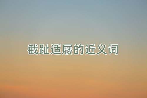截趾适屦的近义词