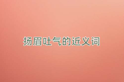 扬眉吐气的近义词