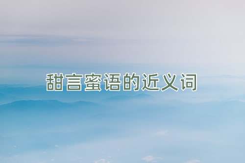甜言蜜语的近义词