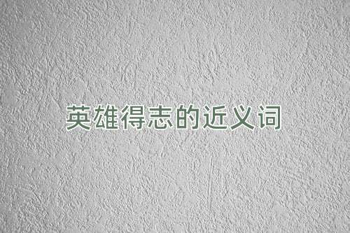 英雄得志的近义词