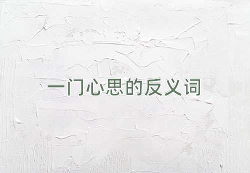 一门心思的反义词