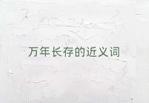 万年长存的近义词