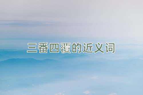 三番四覆的近义词