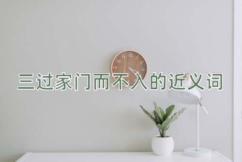 三过家门而不入的近义词