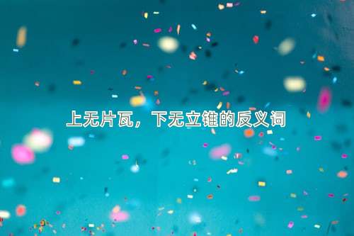 上无片瓦，下无立锥的反义词