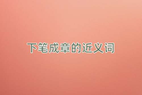 下笔成章的近义词