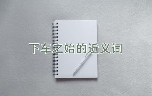 下车之始的近义词