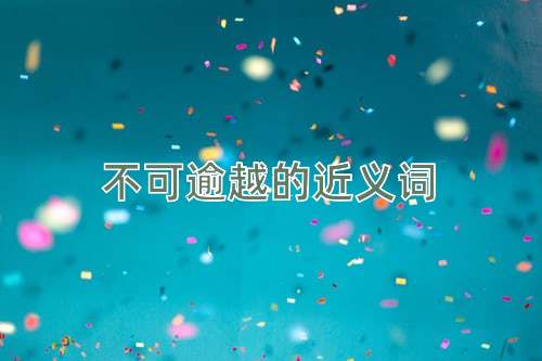 不可逾越的近义词