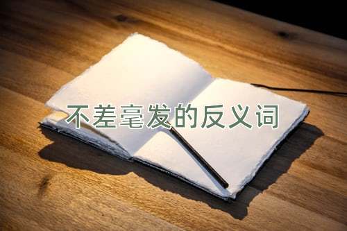 不差毫发的反义词
