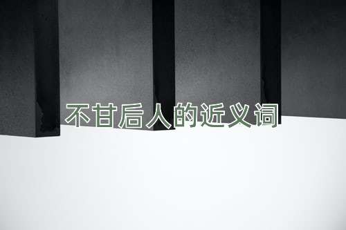 不甘后人的近义词