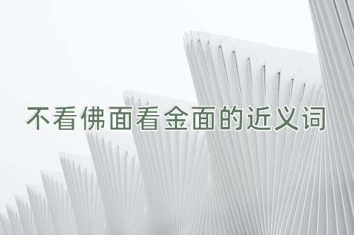 不看佛面看金面的近义词