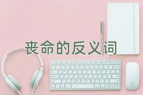 丧命的反义词