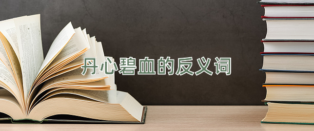 丹心碧血的反义词