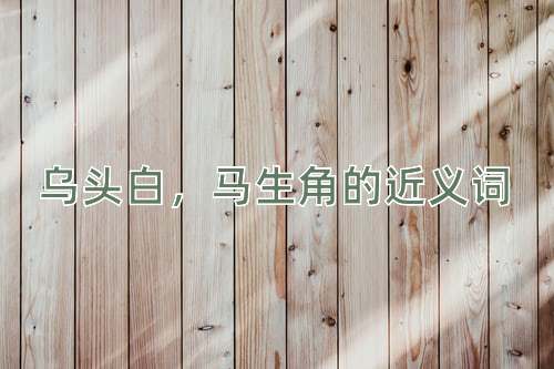 乌头白，马生角的近义词