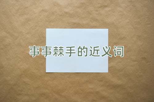 事事棘手的近义词