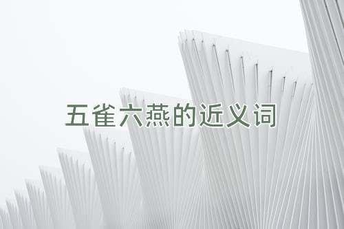五雀六燕的近义词