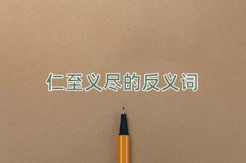仁至义尽的反义词