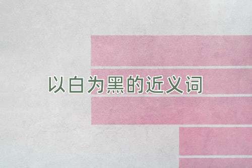 以白为黑的近义词