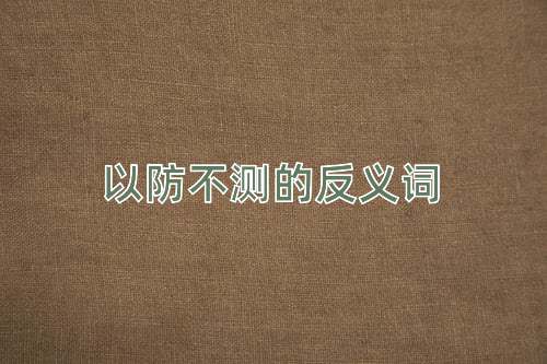 以防不测的反义词