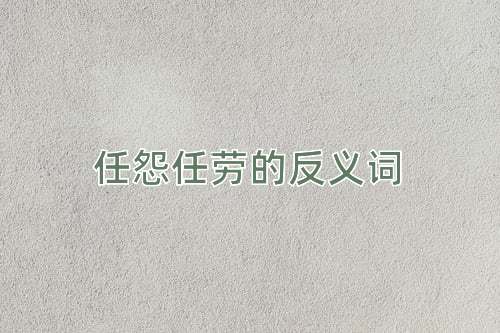 任怨任劳的反义词