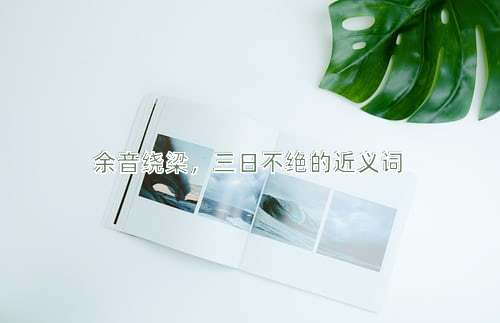 余音绕梁，三日不绝的近义词