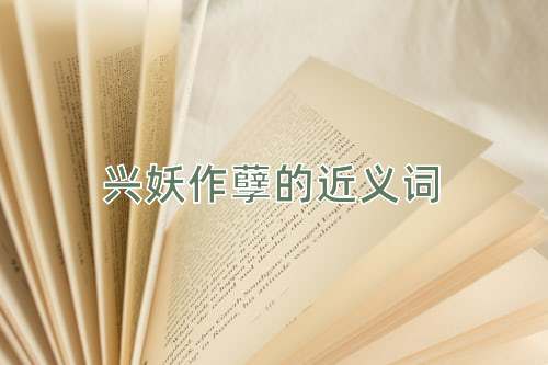 兴妖作孽的近义词