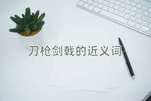刀枪剑戟的近义词