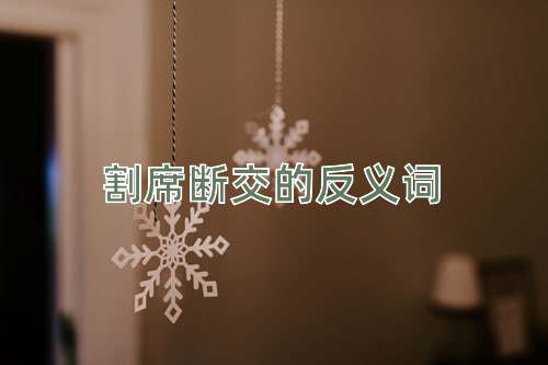 割席断交的反义词