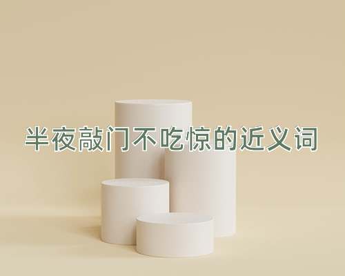 半夜敲门不吃惊的近义词