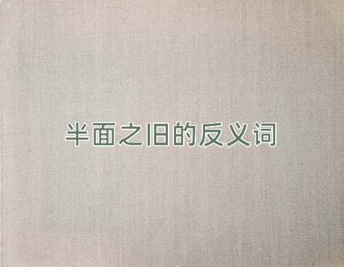 半面之旧的反义词
