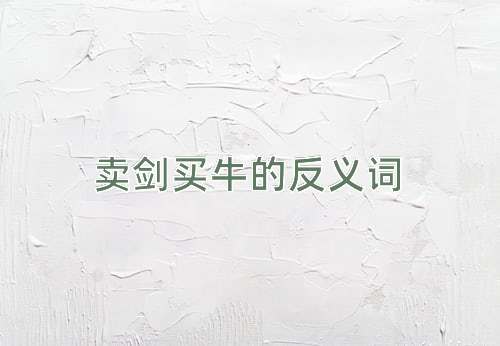 卖剑买牛的反义词