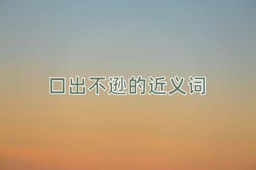 口出不逊的近义词