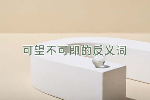 可望不可即的反义词