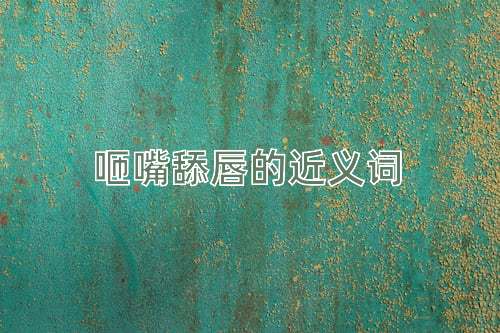 咂嘴舔唇的近义词