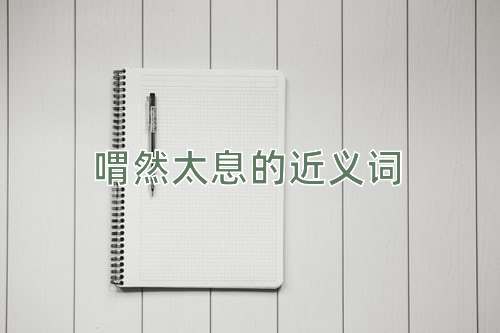 喟然太息的近义词