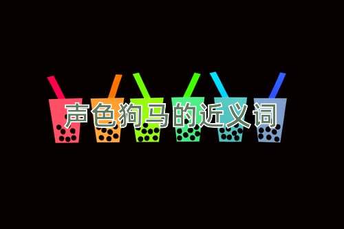 声色狗马的近义词