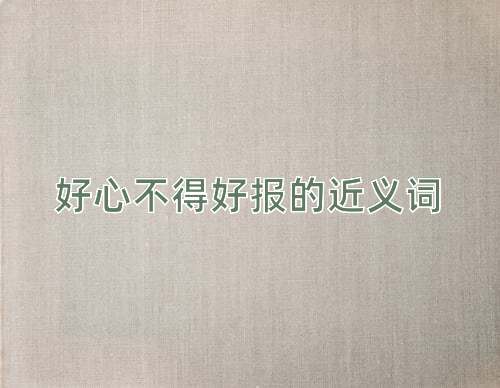 好心不得好报的近义词